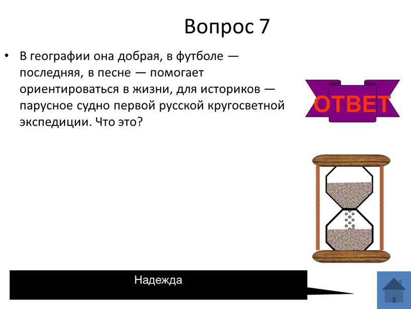 Вопрос 7 В географии она добрая, в футболе — последняя, в песне — помогает ориентироваться в жизни, для историков — парусное судно первой русской кругосветной…