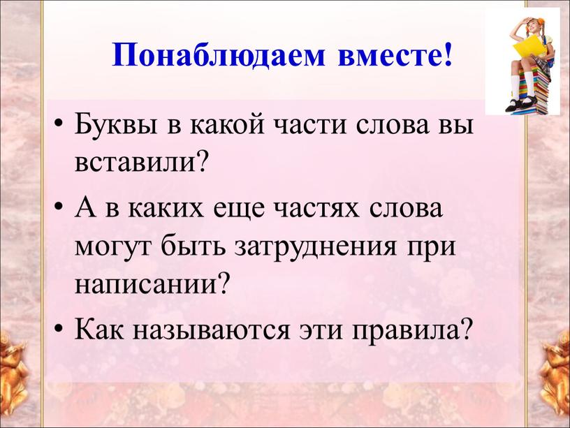 Понаблюдаем вместе! Буквы в какой части слова вы вставили?