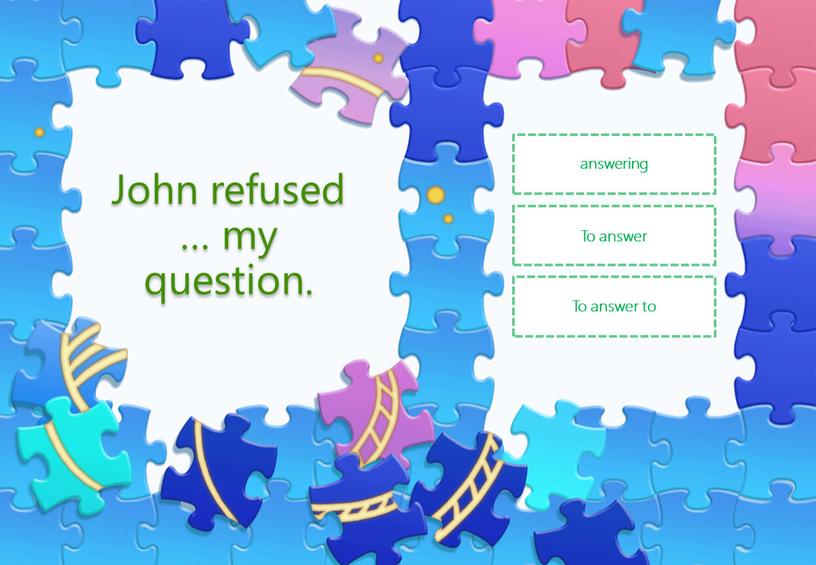 John refused … my question. answering