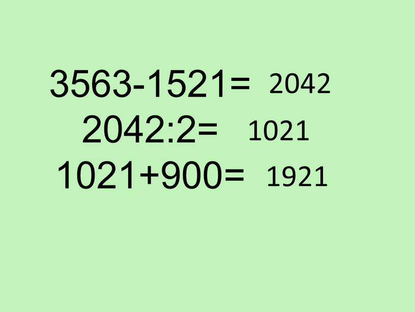 2042 1021 1921 3563-1521= 2042:2= 1021+900=