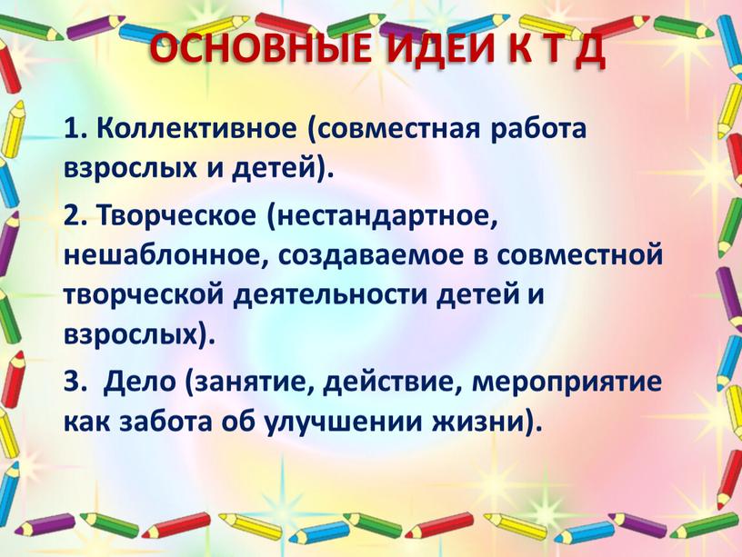 ОСНОВНЫЕ ИДЕИ К Т Д 1. Коллективное (совместная работа взрослых и детей)