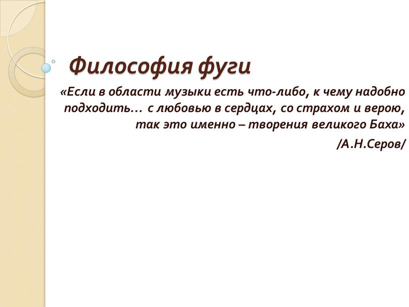 Философия фуги «Если в области музыки есть что-либо, к чему надобно подходить… с любовью в сердцах, со страхом и верою, так это именно – творения…