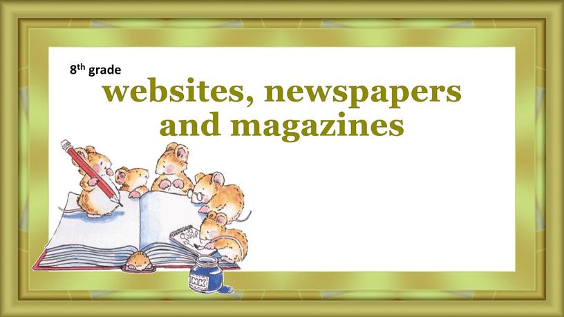 websites, newspapers and magazines 8th grade