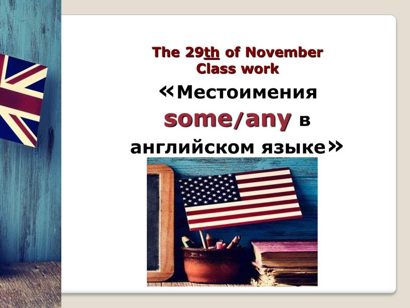 Тhе 29th оf November Class work «Местоимения some/any в английском языке»