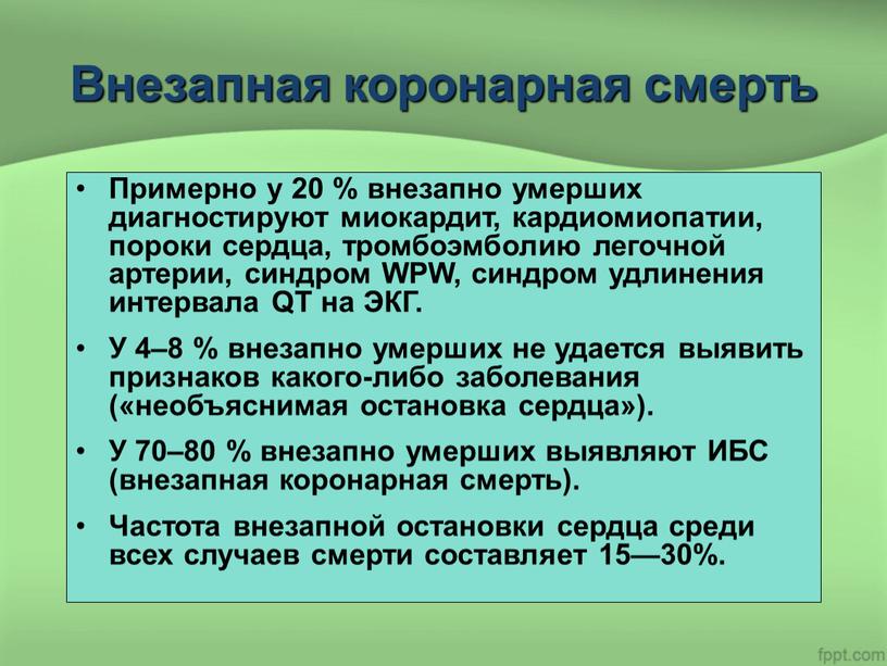 Внезапная коронарная смерть Примерно у 20 % внезапно умерших диагностируют миокардит, кардиомиопатии, пороки сердца, тромбоэмболию легочной артерии, синдром