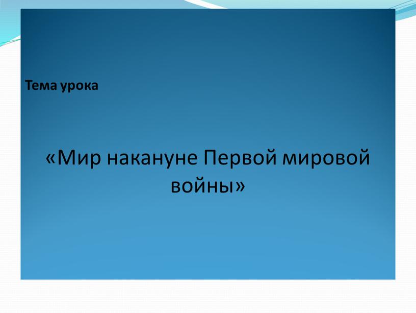 Тема урока «Мир накануне Первой мировой войны»