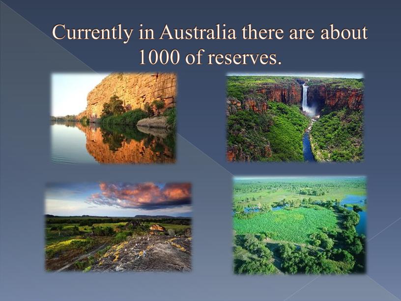 Currently in Australia there are about 1000 of reserves