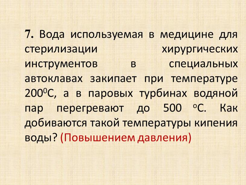 Вода используемая в медицине для стерилизации хирургических инструментов в специальных автоклавах закипает при температуре 2000С, а в паровых турбинах водяной пар перегревают до 500 оС