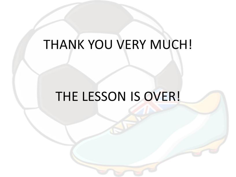 THANK YOU VERY MUCH! THE LESSON