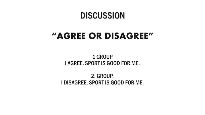 DISCUSSION “AGREE OR DISAGREE” 1