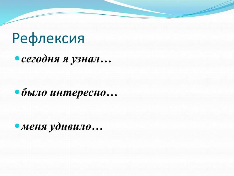 Рефлексия сегодня я узнал… было интересно… меня удивило…