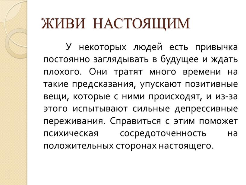 ЖИВИ НАСТОЯЩИМ У некоторых людей есть привычка постоянно заглядывать в будущее и ждать плохого