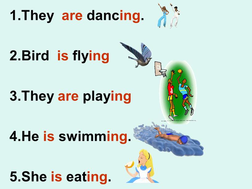 They are dancing. 2.Bird is flying 3