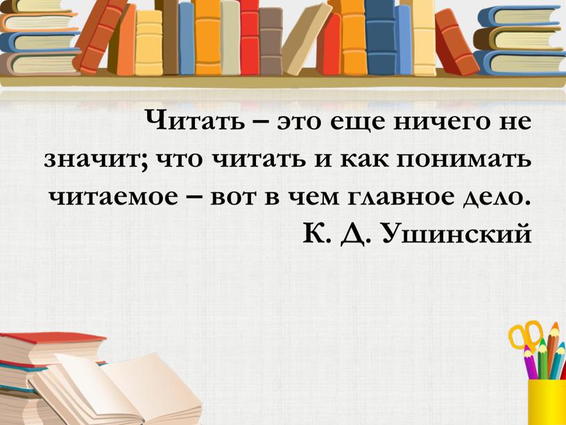 Читать – это еще ничего не значит; что читать и как понимать читаемое – вот в чем главное дело