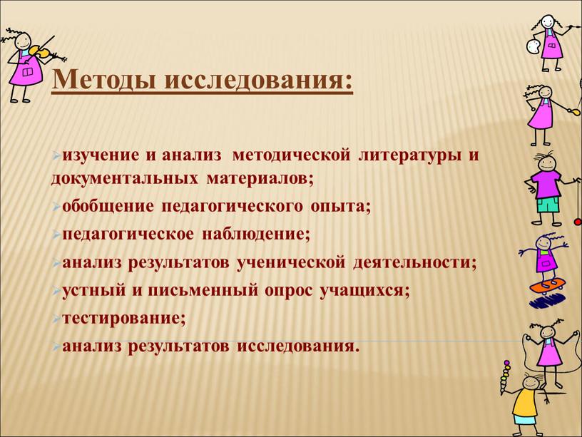 Методы исследования: изучение и анализ методической литературы и документальных материалов; обобщение педагогического опыта; педагогическое наблюдение; анализ результатов ученической деятельности; устный и письменный опрос учащихся; тестирование;…