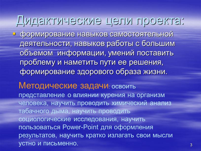 Дидактические цели проекта: формирование навыков самостоятельной деятельности, навыков работы с большим объемом информации, умений поставить проблему и наметить пути ее решения, формирование здорового образа жизни