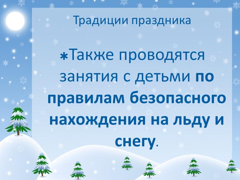 Традиции праздника Также проводятся занятия с детьми по правилам безопасного нахождения на льду и снегу