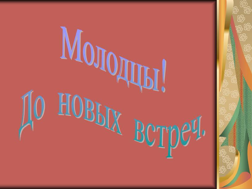 Молодцы! До новых встреч.