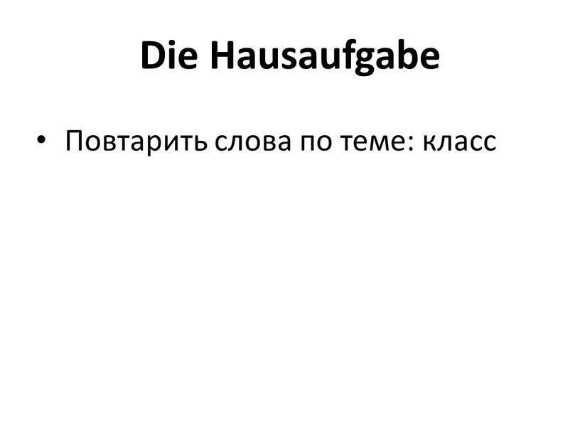 Die Hausaufgabe Повтарить слова по теме: класс