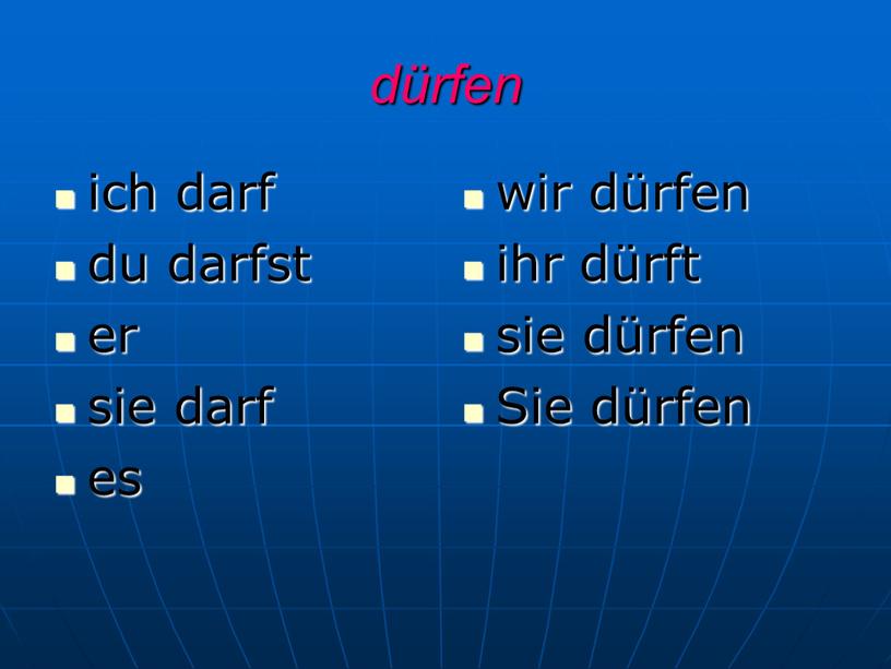 dürfen ich darf du darfst er sie darf es wir dürfen ihr dürft sie dürfen Sie dürfen