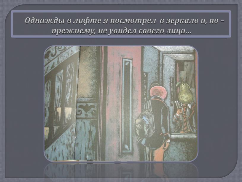 Однажды в лифте я посмотрел в зеркало и, по –прежнему, не увидел своего лица…