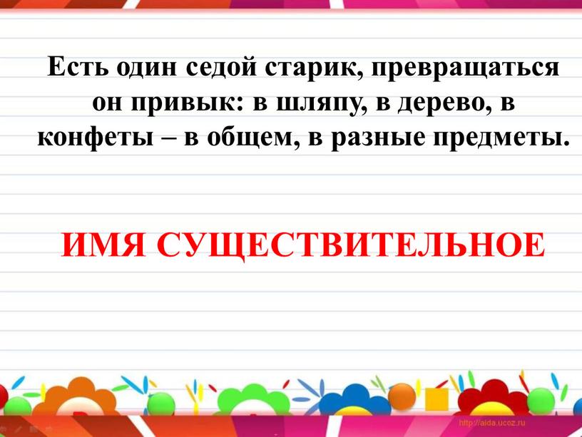 Есть один седой старик, превращаться он привык: в шляпу, в дерево, в конфеты – в общем, в разные предметы