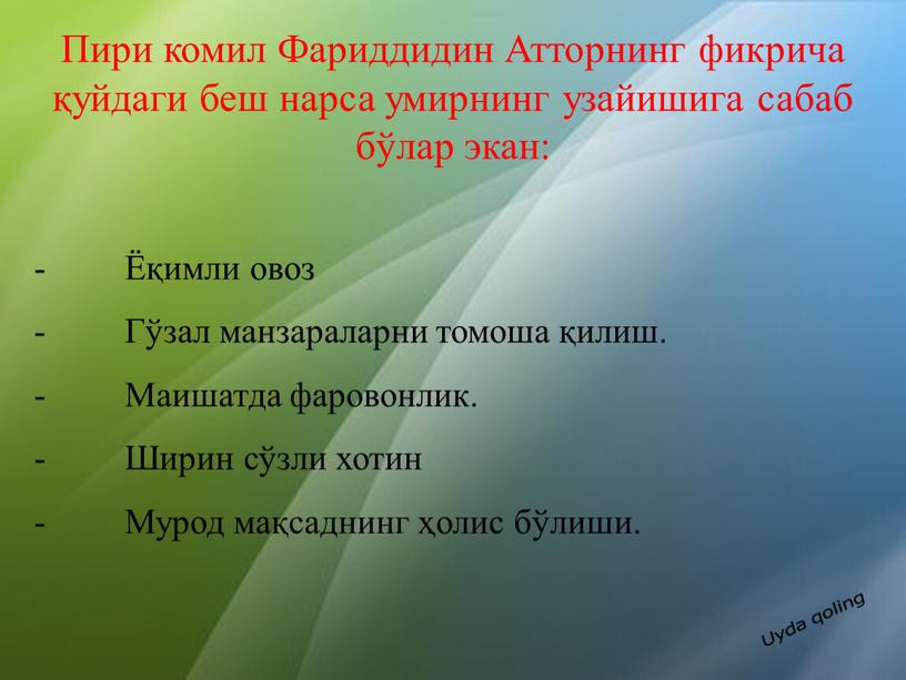 Пири комил Фариддидин Атторнинг фикрича қуйдаги беш нарса умирнинг узайишига сабаб бўлар экан: - Ёқимли овоз -