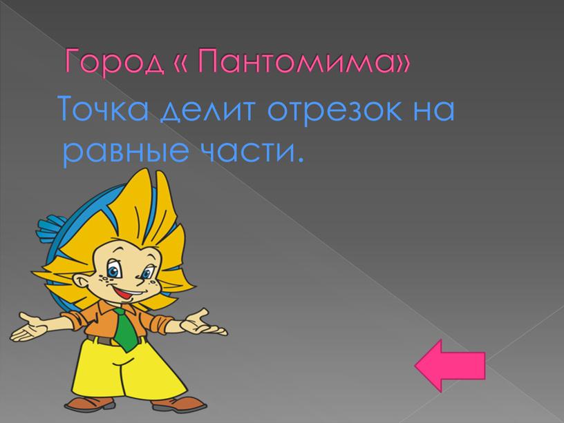 Город « Пантомима» Точка делит отрезок на равные части