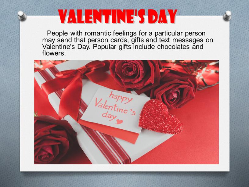 People with romantic feelings for a particular person may send that person cards, gifts and text messages on