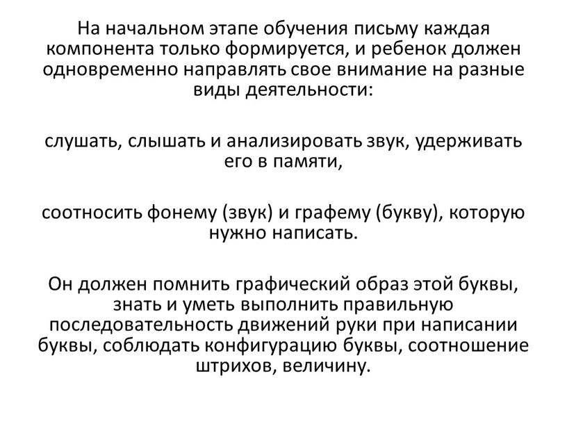 На начальном этапе обучения письму каждая компонента только формируется, и ребенок должен одновременно направлять свое внимание на разные виды деятельности: слушать, слышать и анализировать звук,…