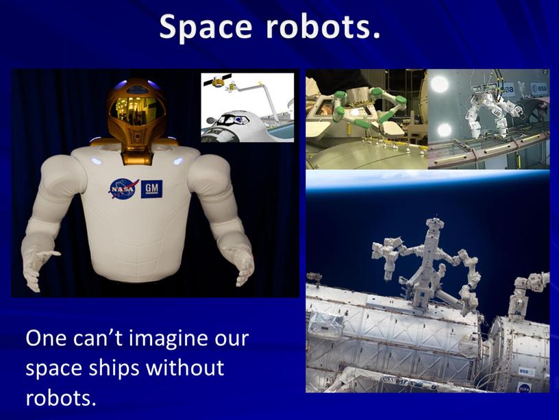 Space robots. One can’t imagine our space ships without robots