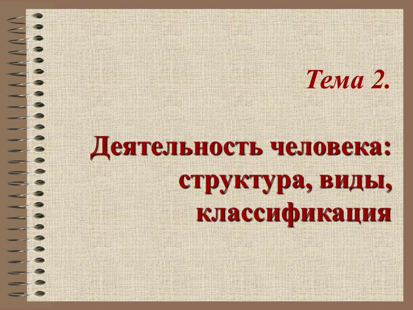 Тема 2. Деятельность человека: структура, виды, классификация