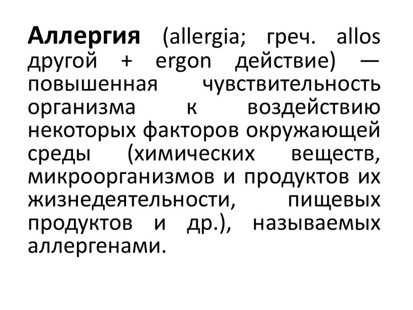 Аллергия (allergia; греч. allos другой + ergon действие) — повышенная чувствительность организма к воздействию некоторых факторов окружающей среды (химических веществ, микроорганизмов и продуктов их жизнедеятельности,…