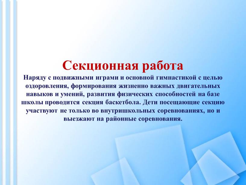 Секционная работа Наряду с подвижными играми и основной гимнастикой с целью оздоровления, формирования жизненно важных двигательных навыков и умений, развития физических способностей на базе школы…