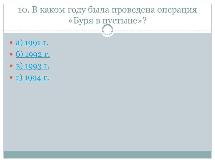 В каком году была проведена операция «Буря в пустыне»? а) 1991 г