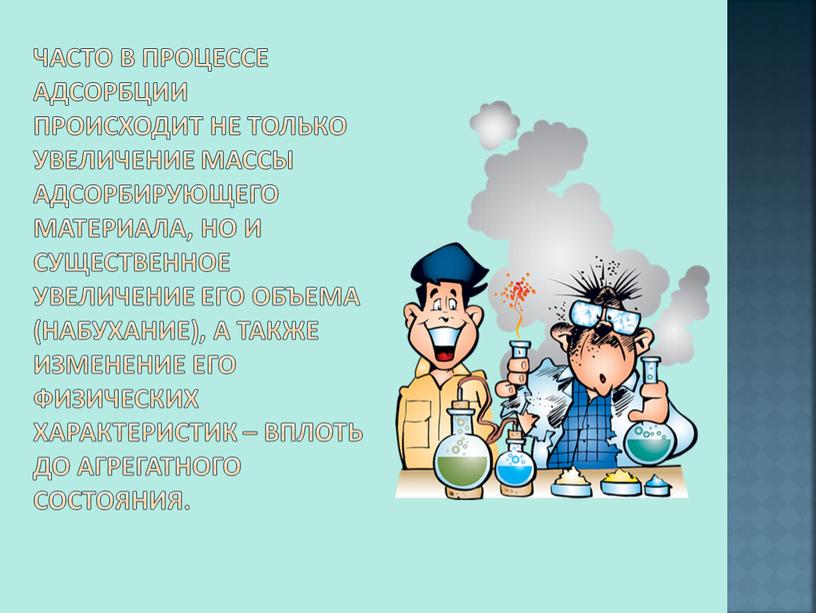 Часто в процессе адсорбции происходит не только увеличение массы адсорбирующего материала, но и существенное увеличение его объема (набухание), а также изменение его физических характеристик –…