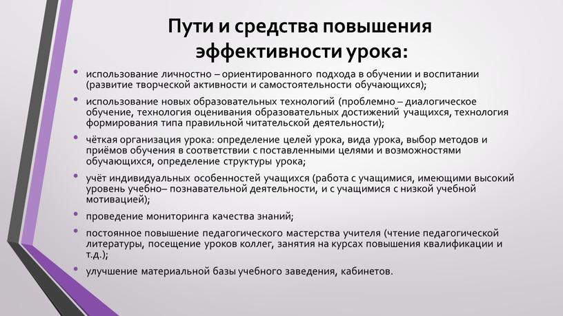 Пути и средства повышения эффективности урока: использование личностно – ориентированного подхода в обучении и воспитании (развитие творческой активности и самостоятельности обучающихся); использование новых образовательных технологий…