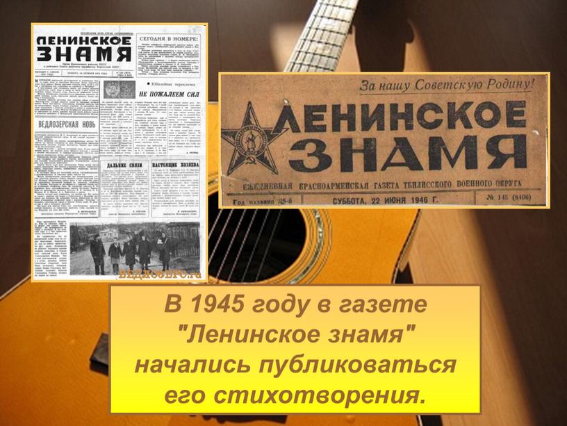 В 1945 году в газете "Ленинское знамя" начались публиковаться его стихотворения