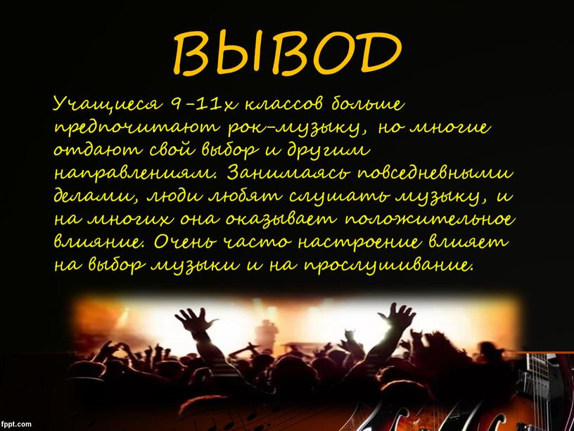 ВЫВОД Учащиеся 9-11х классов больше предпочитают рок-музыку, но многие отдают свой выбор и другим направлениям