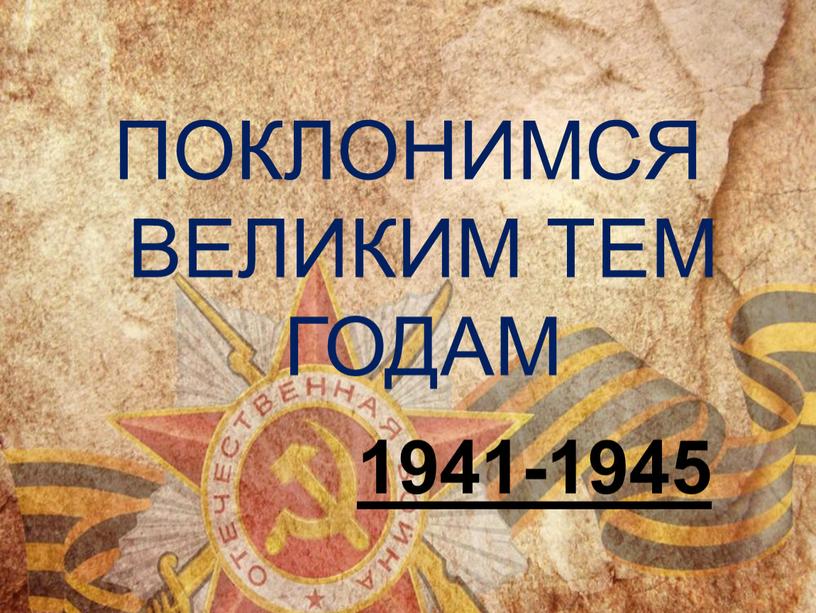 ПОКЛОНИМСЯ ВЕЛИКИМ ТЕМ ГОДАМ 1941-1945