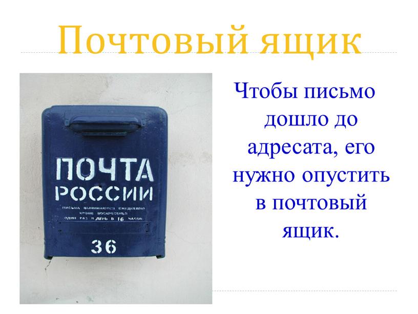 Почтовый ящик Чтобы письмо дошло до адресата, его нужно опустить в почтовый ящик