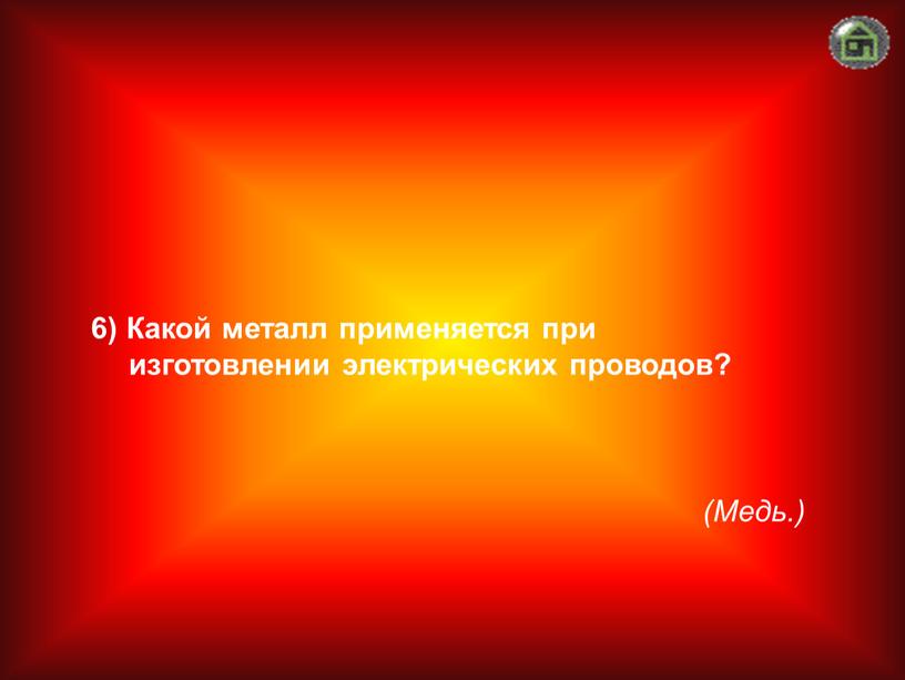 Медь.) 6) Какой металл применяется при изготовлении электрических проводов?