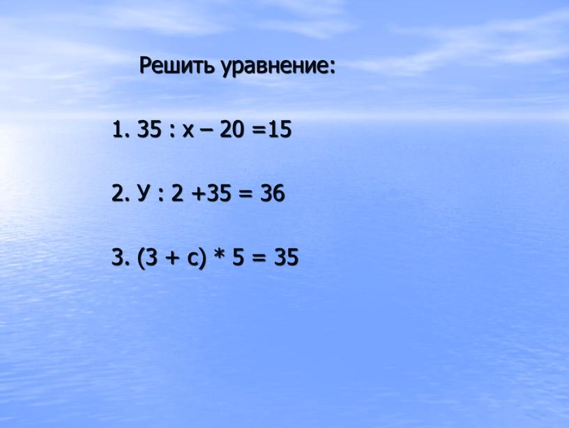 Решить уравнение: 1. 35 : х – 20 =15 2