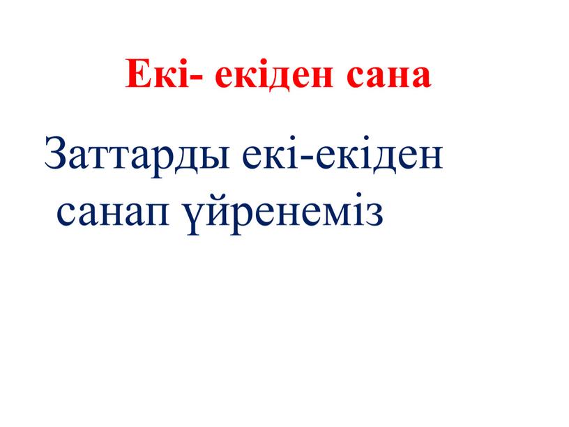 Екі- екіден сана Заттарды екі-екіден санап үйренеміз