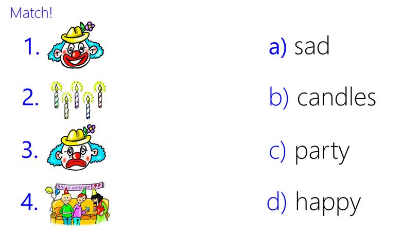 Match! 1. a) sad 2. 3. 4. b) candles c) party d) happy