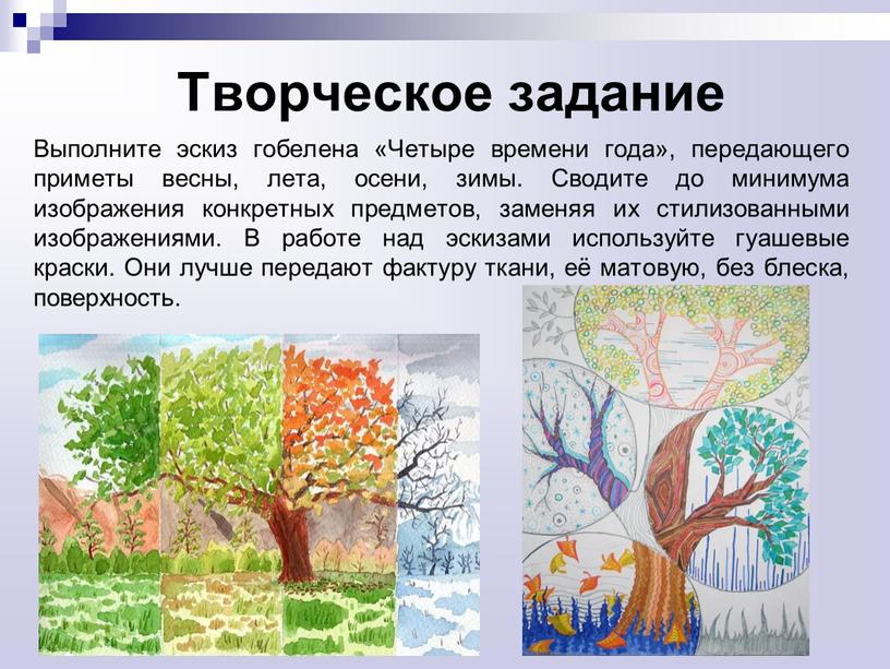 Творческое задание Выполните эскиз гобелена «Четыре времени года», передающего приметы весны, лета, осени, зимы
