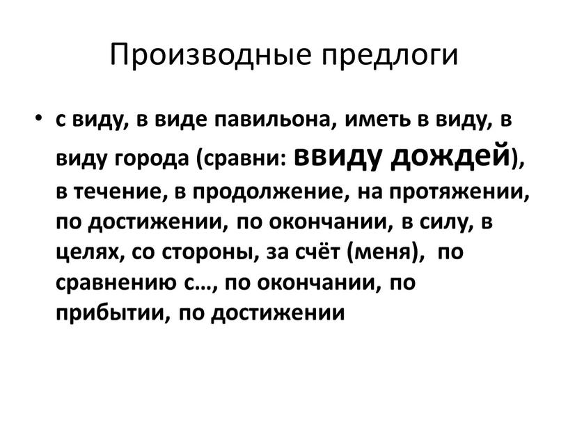 Производные предлоги с виду, в виде павильона, иметь в виду, в виду города (сравни: ввиду дождей), в течение, в продолжение, на протяжении, по достижении, по…