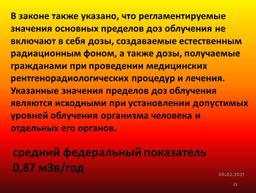 В законе также указано, что регламентируемые значения основных пределов доз облучения не включают в себя дозы, создаваемые естественным радиационным фоном, а также дозы, получаемые гражданами…