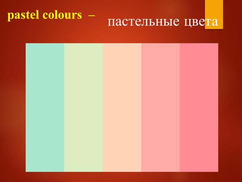 pastel colours – пастельные цвета