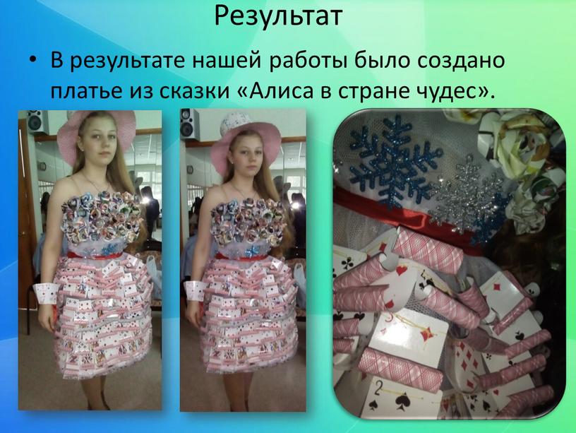 Результат В результате нашей работы было создано платье из сказки «Алиса в стране чудес»